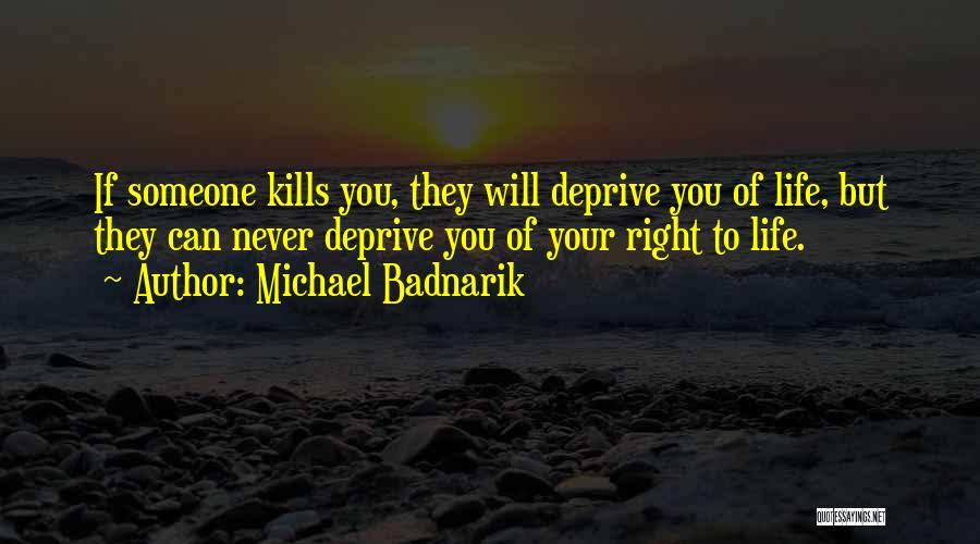 Michael Badnarik Quotes: If Someone Kills You, They Will Deprive You Of Life, But They Can Never Deprive You Of Your Right To
