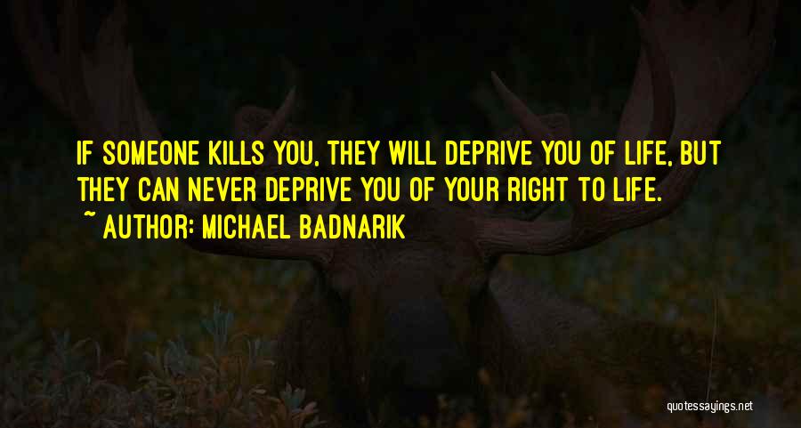 Michael Badnarik Quotes: If Someone Kills You, They Will Deprive You Of Life, But They Can Never Deprive You Of Your Right To