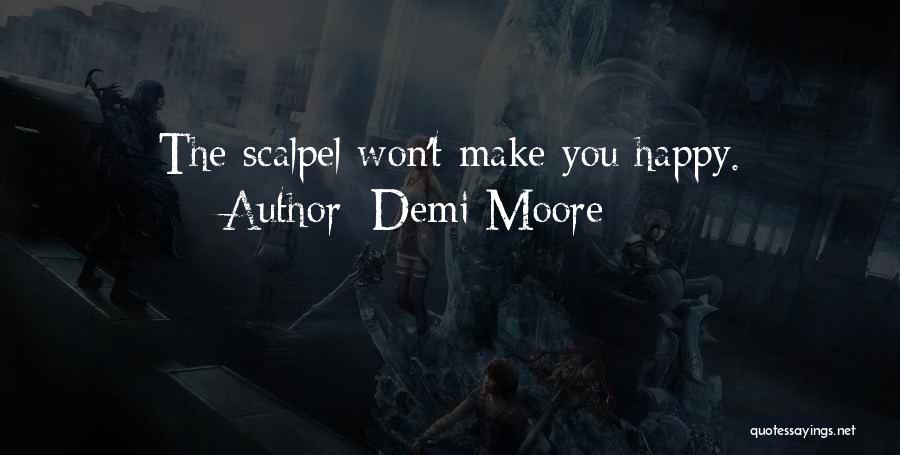 Demi Moore Quotes: The Scalpel Won't Make You Happy.