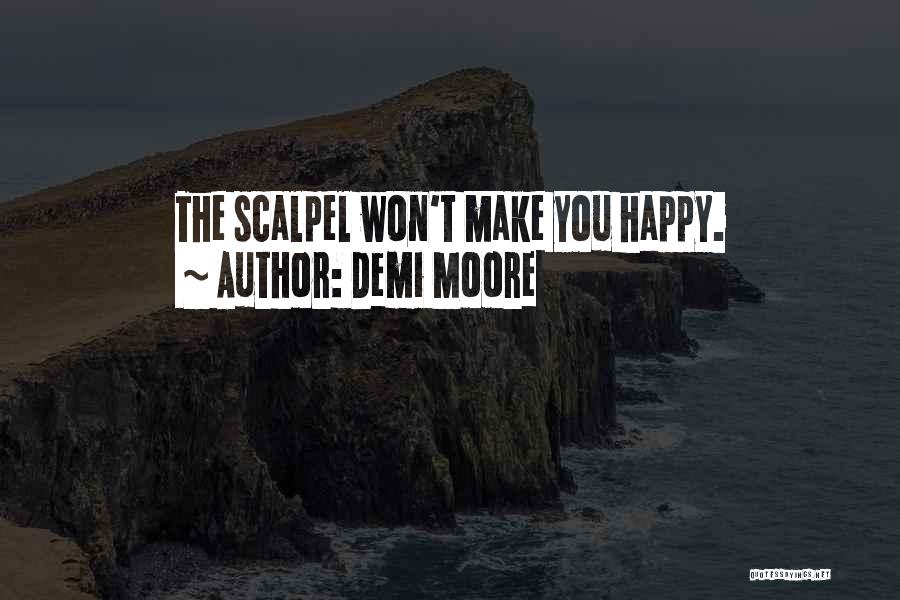 Demi Moore Quotes: The Scalpel Won't Make You Happy.