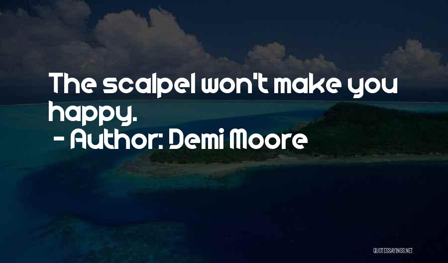 Demi Moore Quotes: The Scalpel Won't Make You Happy.