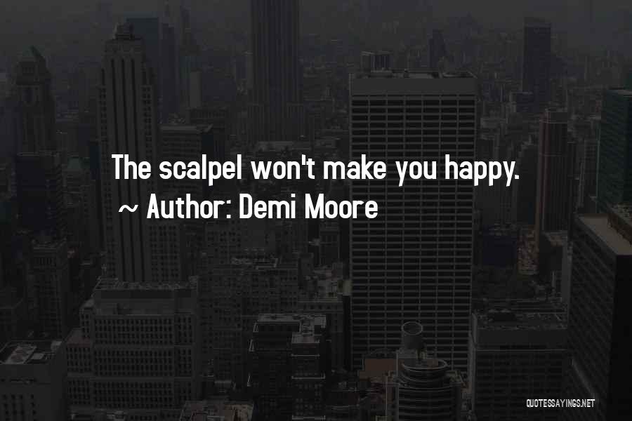 Demi Moore Quotes: The Scalpel Won't Make You Happy.