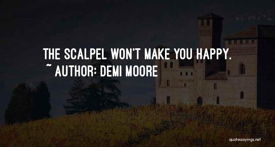 Demi Moore Quotes: The Scalpel Won't Make You Happy.