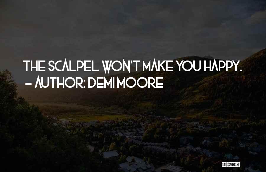 Demi Moore Quotes: The Scalpel Won't Make You Happy.