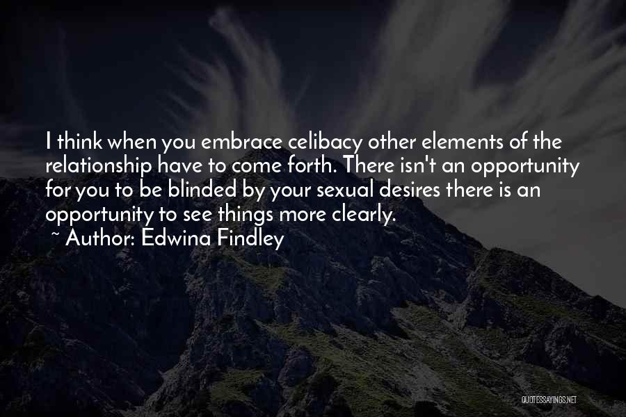 Edwina Findley Quotes: I Think When You Embrace Celibacy Other Elements Of The Relationship Have To Come Forth. There Isn't An Opportunity For