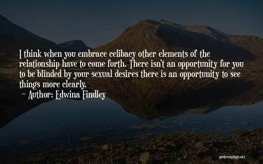 Edwina Findley Quotes: I Think When You Embrace Celibacy Other Elements Of The Relationship Have To Come Forth. There Isn't An Opportunity For