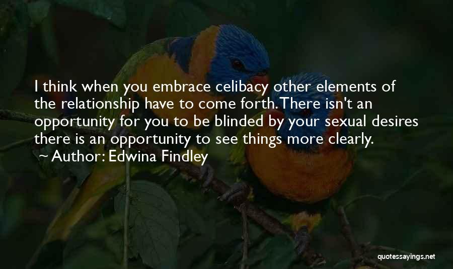 Edwina Findley Quotes: I Think When You Embrace Celibacy Other Elements Of The Relationship Have To Come Forth. There Isn't An Opportunity For