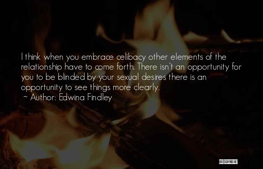 Edwina Findley Quotes: I Think When You Embrace Celibacy Other Elements Of The Relationship Have To Come Forth. There Isn't An Opportunity For