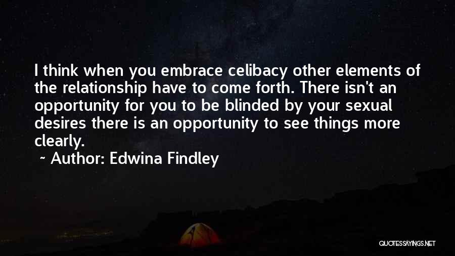 Edwina Findley Quotes: I Think When You Embrace Celibacy Other Elements Of The Relationship Have To Come Forth. There Isn't An Opportunity For