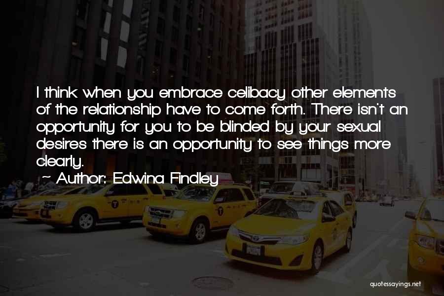 Edwina Findley Quotes: I Think When You Embrace Celibacy Other Elements Of The Relationship Have To Come Forth. There Isn't An Opportunity For