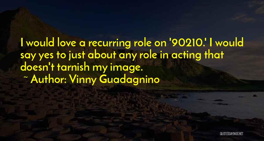 Vinny Guadagnino Quotes: I Would Love A Recurring Role On '90210.' I Would Say Yes To Just About Any Role In Acting That