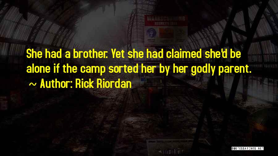 Rick Riordan Quotes: She Had A Brother. Yet She Had Claimed She'd Be Alone If The Camp Sorted Her By Her Godly Parent.