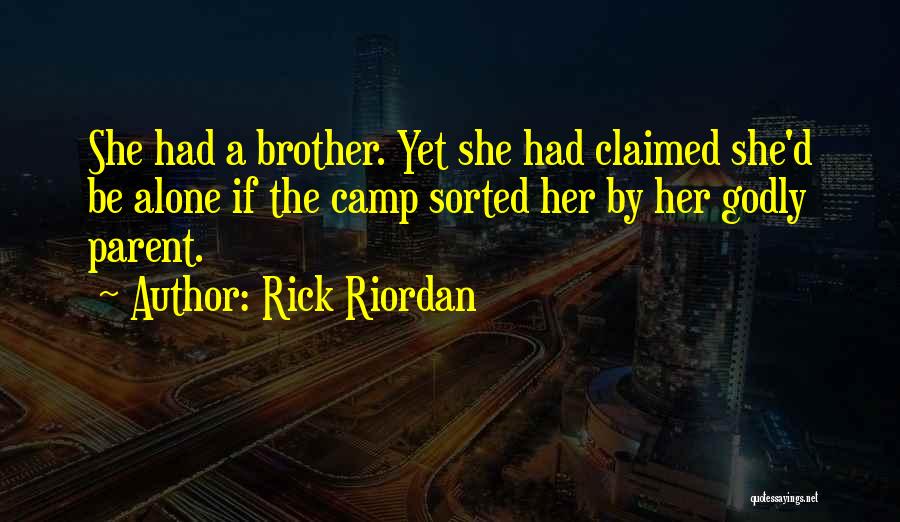Rick Riordan Quotes: She Had A Brother. Yet She Had Claimed She'd Be Alone If The Camp Sorted Her By Her Godly Parent.