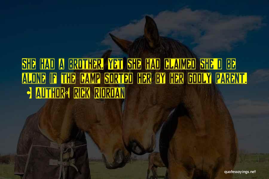 Rick Riordan Quotes: She Had A Brother. Yet She Had Claimed She'd Be Alone If The Camp Sorted Her By Her Godly Parent.