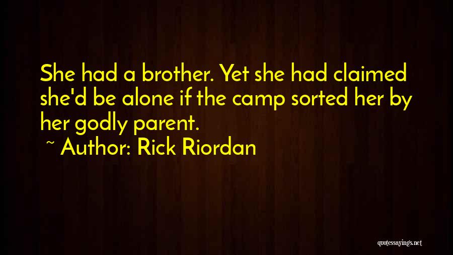 Rick Riordan Quotes: She Had A Brother. Yet She Had Claimed She'd Be Alone If The Camp Sorted Her By Her Godly Parent.