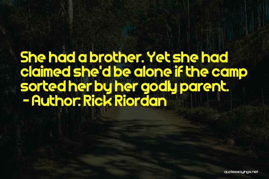 Rick Riordan Quotes: She Had A Brother. Yet She Had Claimed She'd Be Alone If The Camp Sorted Her By Her Godly Parent.
