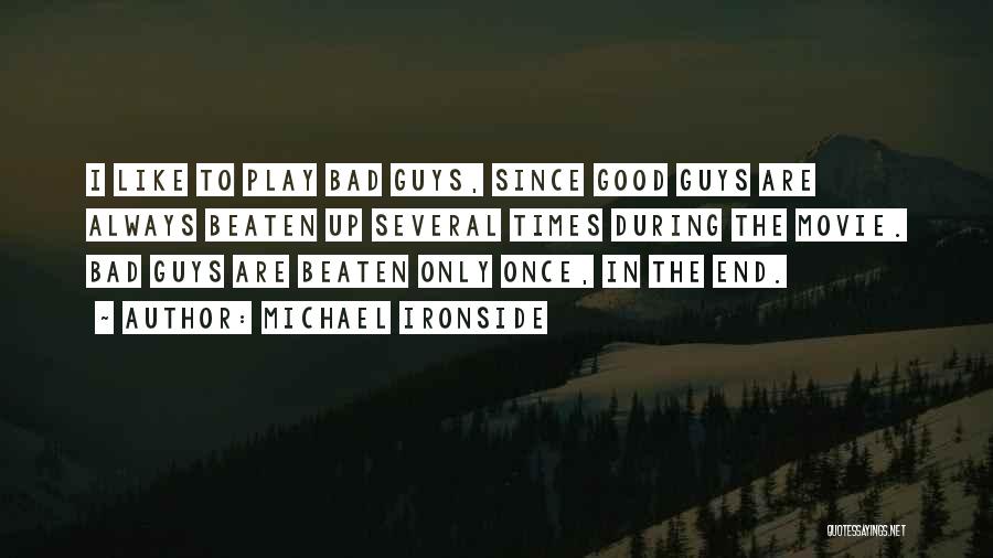 Michael Ironside Quotes: I Like To Play Bad Guys, Since Good Guys Are Always Beaten Up Several Times During The Movie. Bad Guys