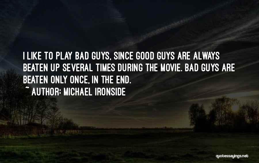 Michael Ironside Quotes: I Like To Play Bad Guys, Since Good Guys Are Always Beaten Up Several Times During The Movie. Bad Guys