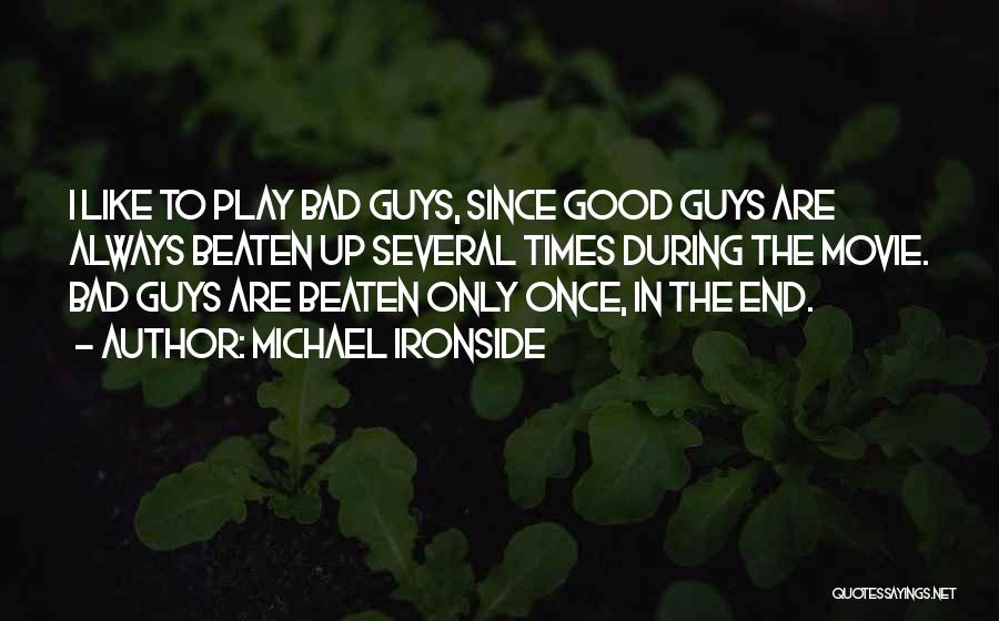 Michael Ironside Quotes: I Like To Play Bad Guys, Since Good Guys Are Always Beaten Up Several Times During The Movie. Bad Guys