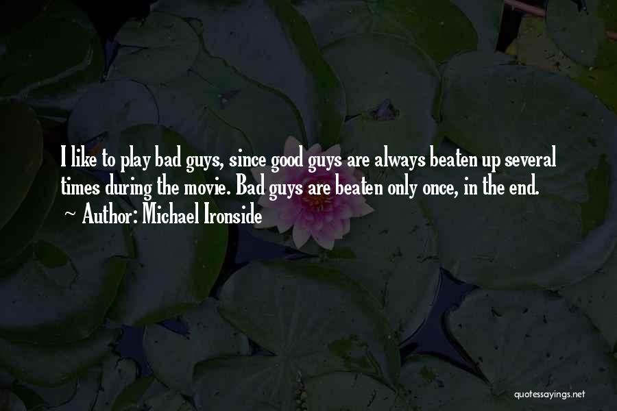 Michael Ironside Quotes: I Like To Play Bad Guys, Since Good Guys Are Always Beaten Up Several Times During The Movie. Bad Guys