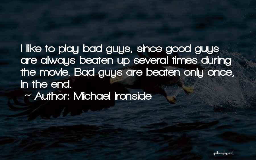 Michael Ironside Quotes: I Like To Play Bad Guys, Since Good Guys Are Always Beaten Up Several Times During The Movie. Bad Guys