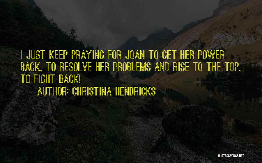 Christina Hendricks Quotes: I Just Keep Praying For Joan To Get Her Power Back. To Resolve Her Problems And Rise To The Top.