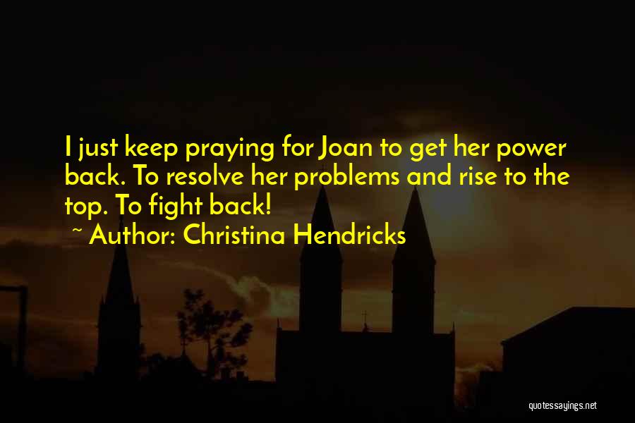Christina Hendricks Quotes: I Just Keep Praying For Joan To Get Her Power Back. To Resolve Her Problems And Rise To The Top.