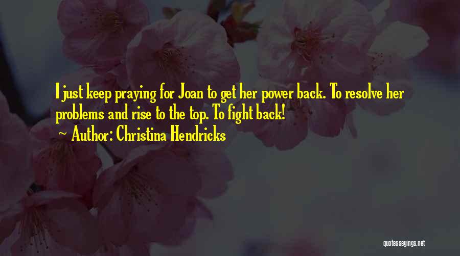 Christina Hendricks Quotes: I Just Keep Praying For Joan To Get Her Power Back. To Resolve Her Problems And Rise To The Top.