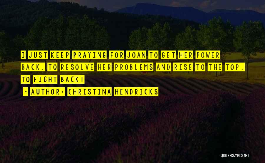 Christina Hendricks Quotes: I Just Keep Praying For Joan To Get Her Power Back. To Resolve Her Problems And Rise To The Top.