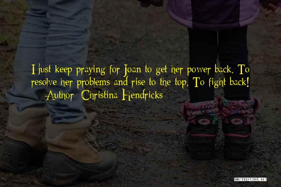 Christina Hendricks Quotes: I Just Keep Praying For Joan To Get Her Power Back. To Resolve Her Problems And Rise To The Top.