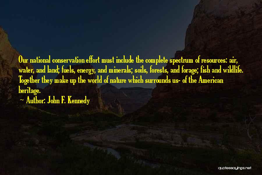 John F. Kennedy Quotes: Our National Conservation Effort Must Include The Complete Spectrum Of Resources: Air, Water, And Land; Fuels, Energy, And Minerals; Soils,