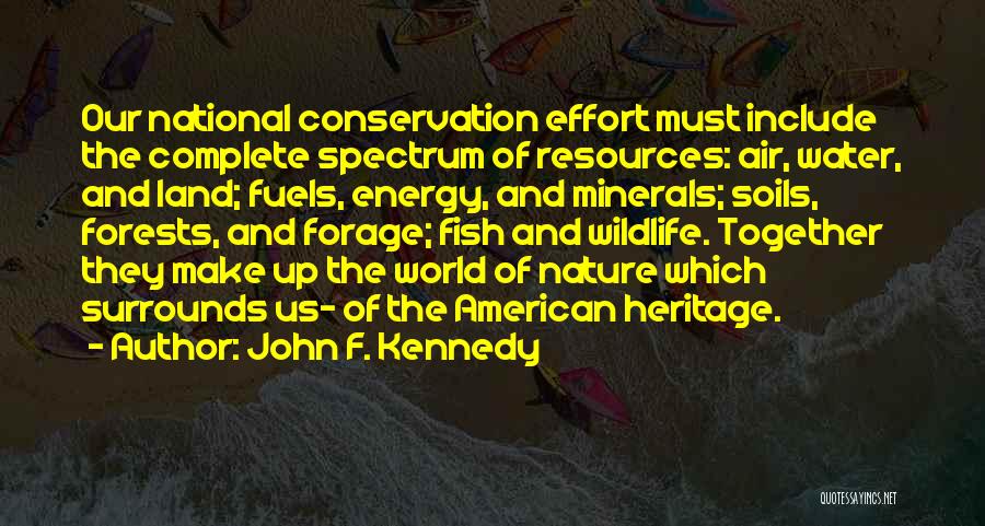 John F. Kennedy Quotes: Our National Conservation Effort Must Include The Complete Spectrum Of Resources: Air, Water, And Land; Fuels, Energy, And Minerals; Soils,