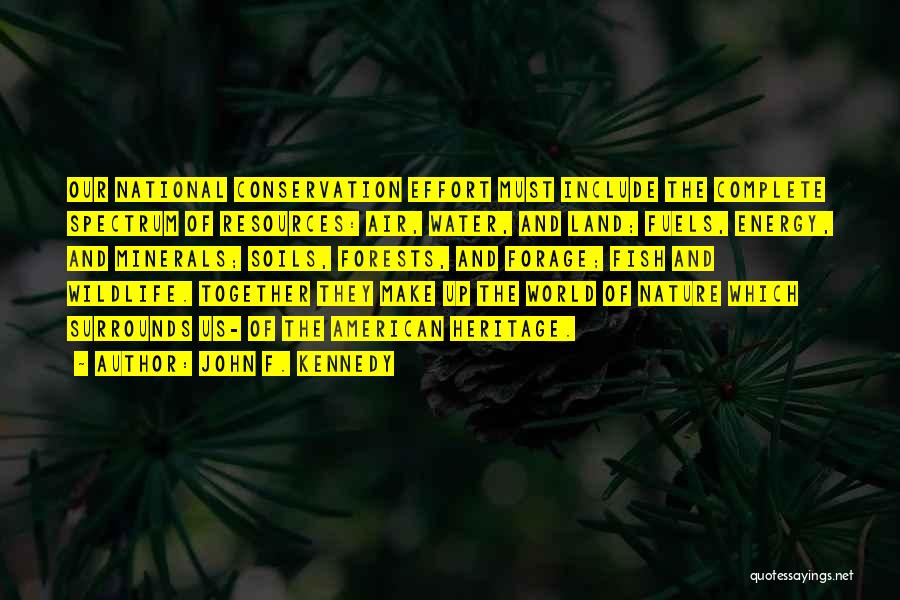 John F. Kennedy Quotes: Our National Conservation Effort Must Include The Complete Spectrum Of Resources: Air, Water, And Land; Fuels, Energy, And Minerals; Soils,