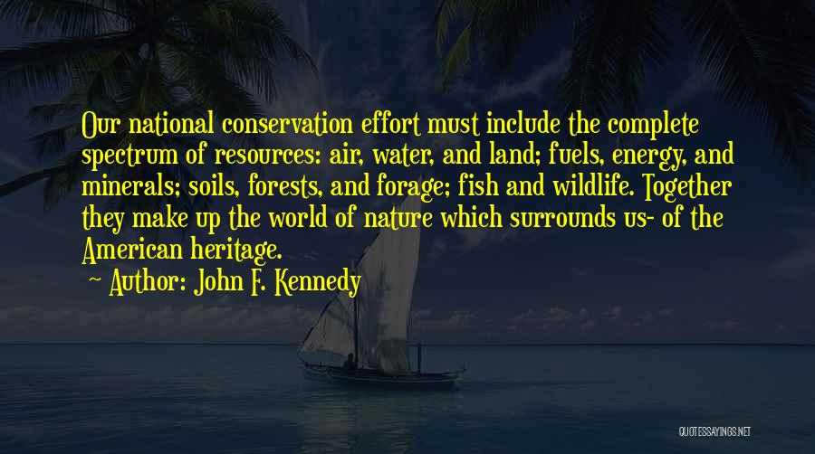 John F. Kennedy Quotes: Our National Conservation Effort Must Include The Complete Spectrum Of Resources: Air, Water, And Land; Fuels, Energy, And Minerals; Soils,