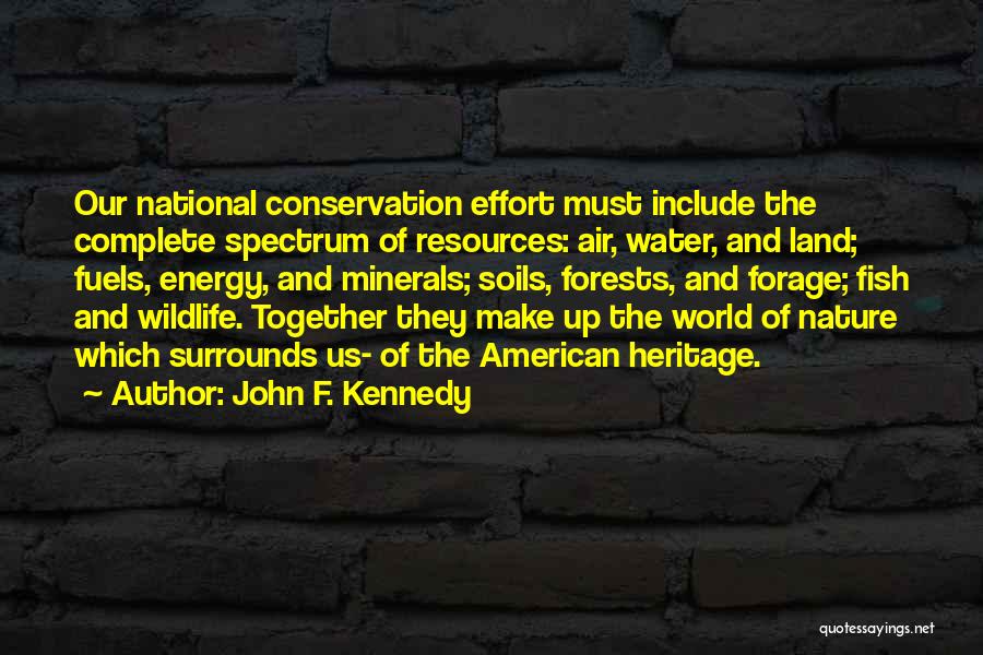 John F. Kennedy Quotes: Our National Conservation Effort Must Include The Complete Spectrum Of Resources: Air, Water, And Land; Fuels, Energy, And Minerals; Soils,