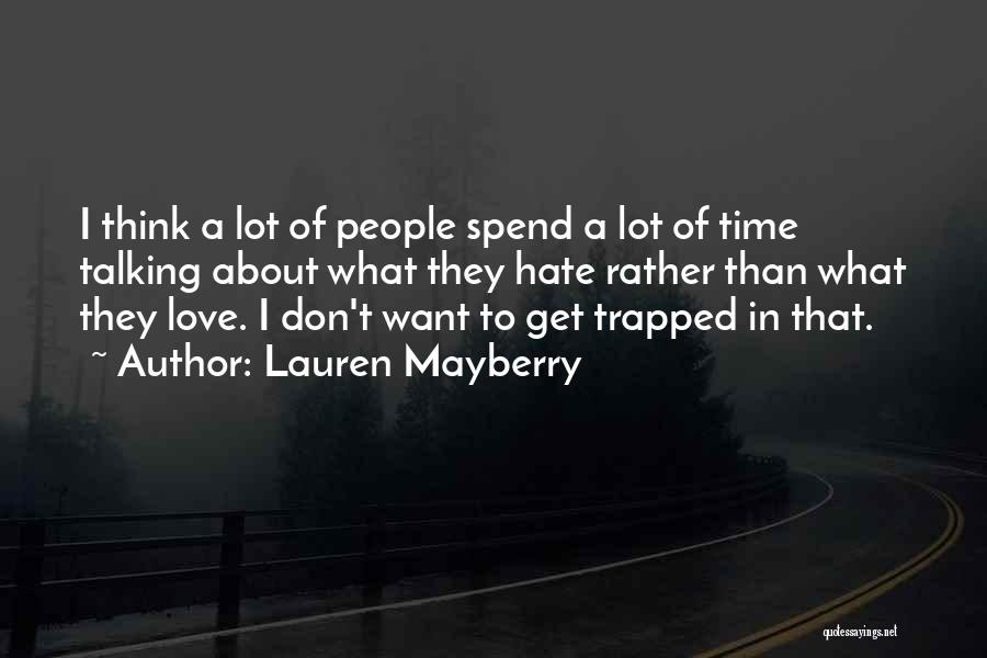 Lauren Mayberry Quotes: I Think A Lot Of People Spend A Lot Of Time Talking About What They Hate Rather Than What They