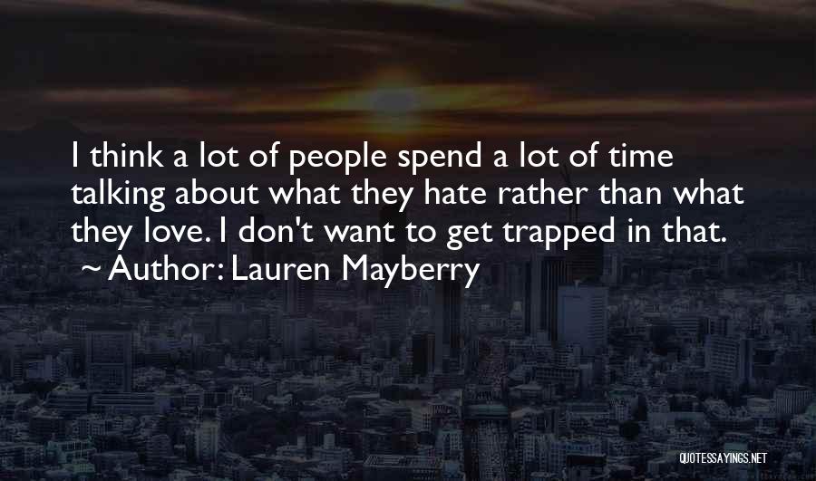 Lauren Mayberry Quotes: I Think A Lot Of People Spend A Lot Of Time Talking About What They Hate Rather Than What They