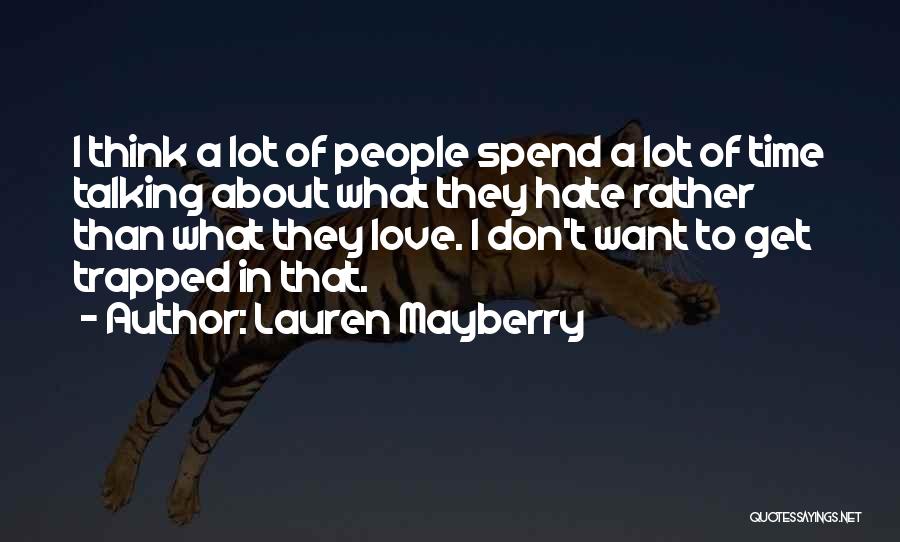 Lauren Mayberry Quotes: I Think A Lot Of People Spend A Lot Of Time Talking About What They Hate Rather Than What They