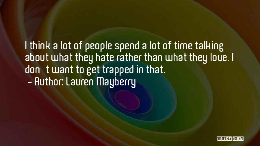 Lauren Mayberry Quotes: I Think A Lot Of People Spend A Lot Of Time Talking About What They Hate Rather Than What They