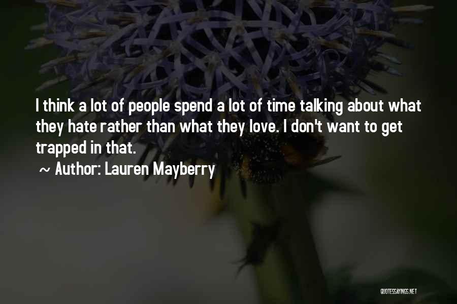 Lauren Mayberry Quotes: I Think A Lot Of People Spend A Lot Of Time Talking About What They Hate Rather Than What They