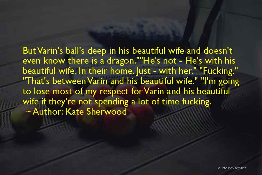 Kate Sherwood Quotes: But Varin's Ball's Deep In His Beautiful Wife And Doesn't Even Know There Is A Dragon.he's Not - He's With