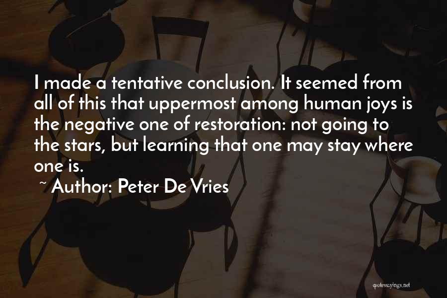 Peter De Vries Quotes: I Made A Tentative Conclusion. It Seemed From All Of This That Uppermost Among Human Joys Is The Negative One