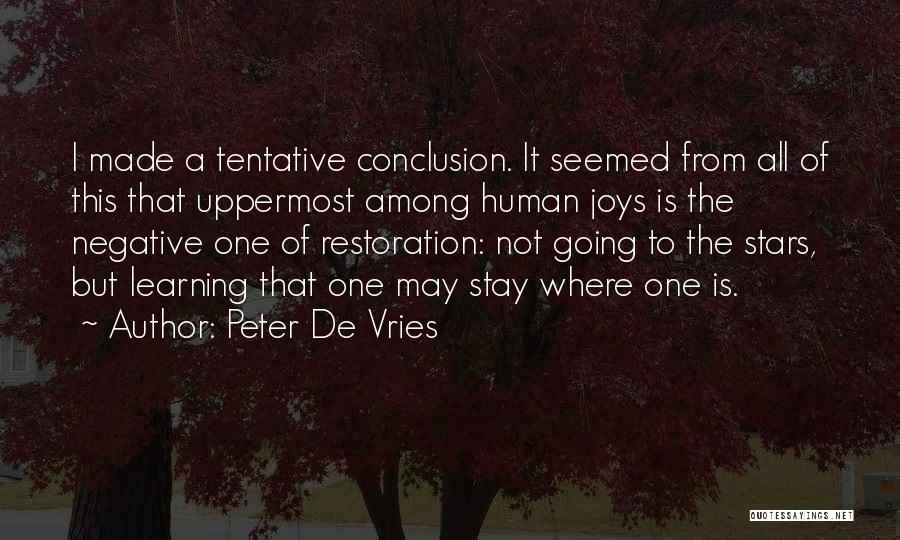 Peter De Vries Quotes: I Made A Tentative Conclusion. It Seemed From All Of This That Uppermost Among Human Joys Is The Negative One