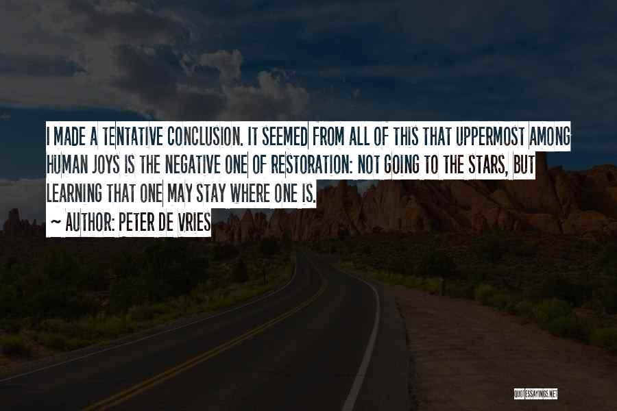 Peter De Vries Quotes: I Made A Tentative Conclusion. It Seemed From All Of This That Uppermost Among Human Joys Is The Negative One