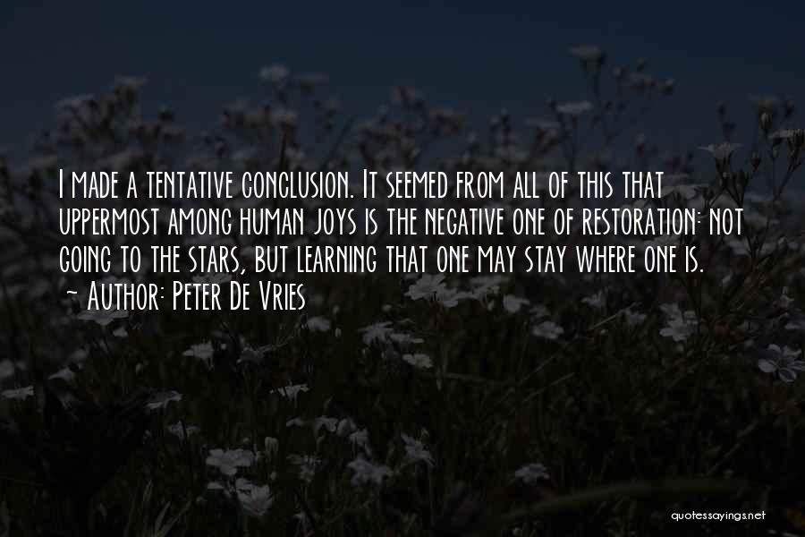 Peter De Vries Quotes: I Made A Tentative Conclusion. It Seemed From All Of This That Uppermost Among Human Joys Is The Negative One