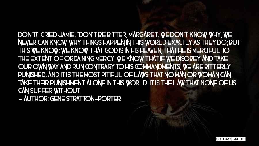 Gene Stratton-Porter Quotes: Don't! Cried Jamie. Don't Be Bitter, Margaret. We Don't Know Why, We Never Can Know Why Things Happen In This