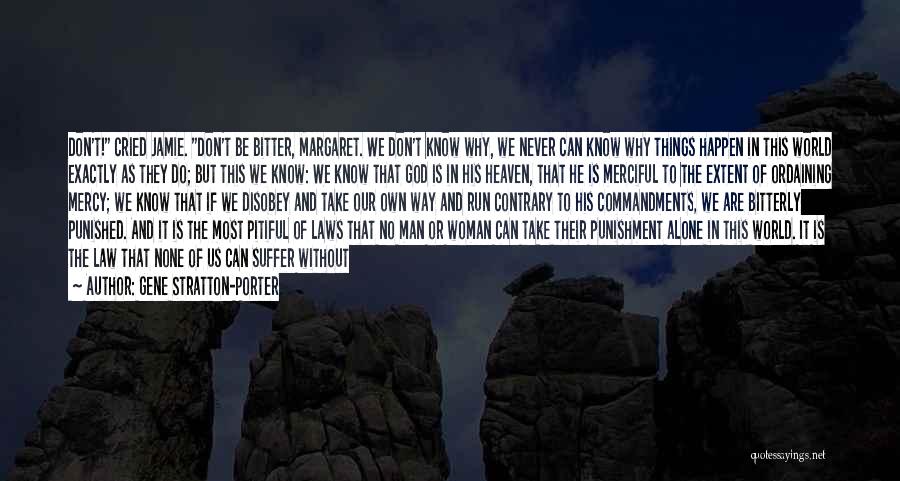 Gene Stratton-Porter Quotes: Don't! Cried Jamie. Don't Be Bitter, Margaret. We Don't Know Why, We Never Can Know Why Things Happen In This