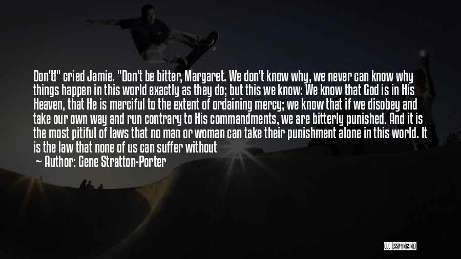 Gene Stratton-Porter Quotes: Don't! Cried Jamie. Don't Be Bitter, Margaret. We Don't Know Why, We Never Can Know Why Things Happen In This