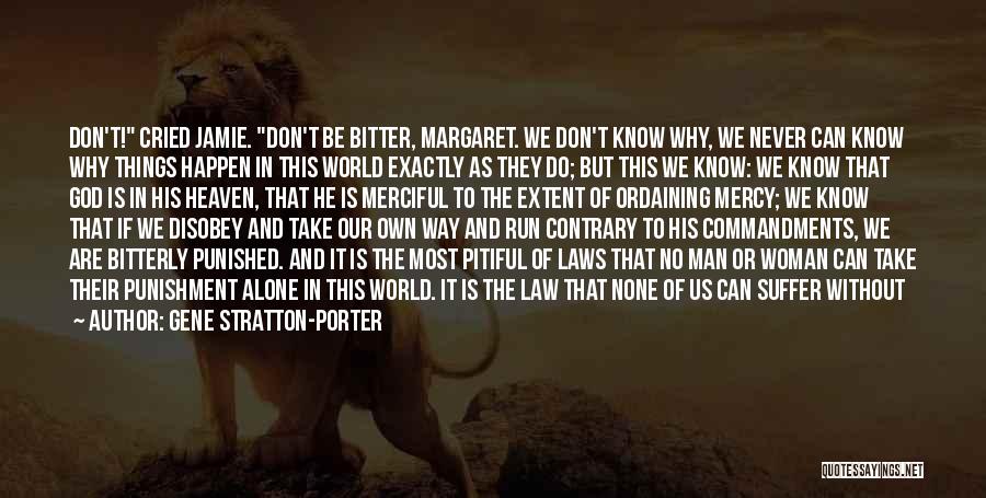 Gene Stratton-Porter Quotes: Don't! Cried Jamie. Don't Be Bitter, Margaret. We Don't Know Why, We Never Can Know Why Things Happen In This