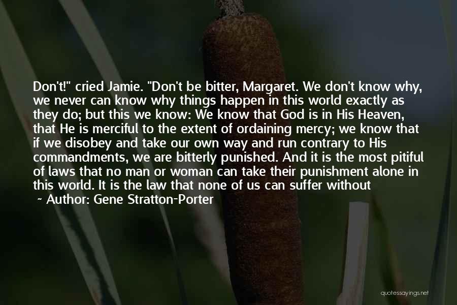 Gene Stratton-Porter Quotes: Don't! Cried Jamie. Don't Be Bitter, Margaret. We Don't Know Why, We Never Can Know Why Things Happen In This